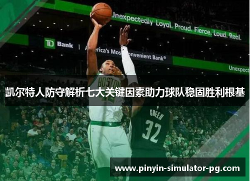 凯尔特人防守解析七大关键因素助力球队稳固胜利根基