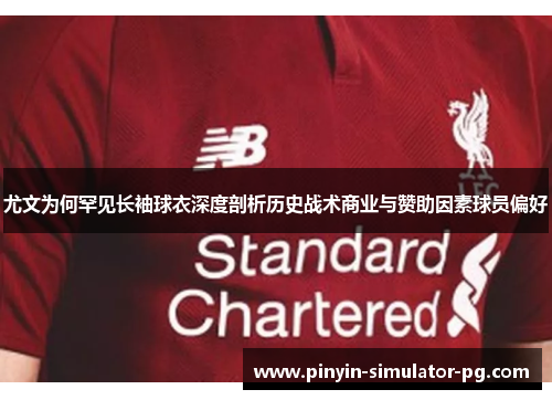 尤文为何罕见长袖球衣深度剖析历史战术商业与赞助因素球员偏好