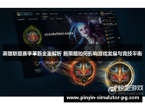 英雄联盟赛季革新全面解析 新策略如何影响游戏发展与竞技平衡