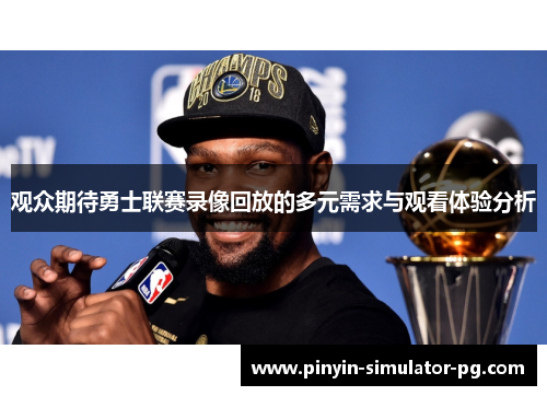 观众期待勇士联赛录像回放的多元需求与观看体验分析