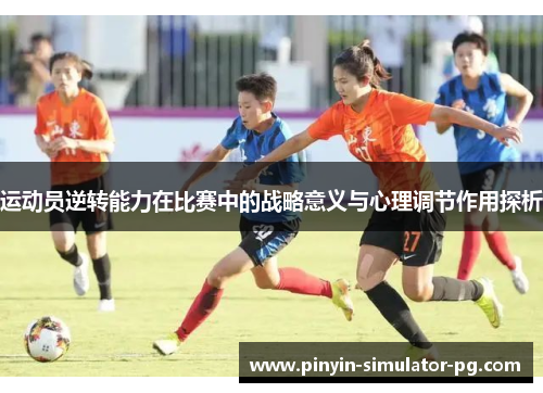 运动员逆转能力在比赛中的战略意义与心理调节作用探析