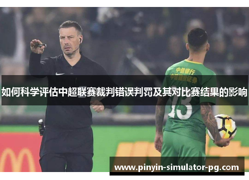 如何科学评估中超联赛裁判错误判罚及其对比赛结果的影响