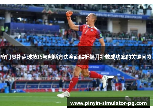 守门员扑点球技巧与判断方法全面解析提升扑救成功率的关键因素