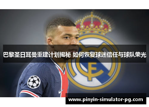 巴黎圣日耳曼重建计划揭秘 如何恢复球迷信任与球队荣光
