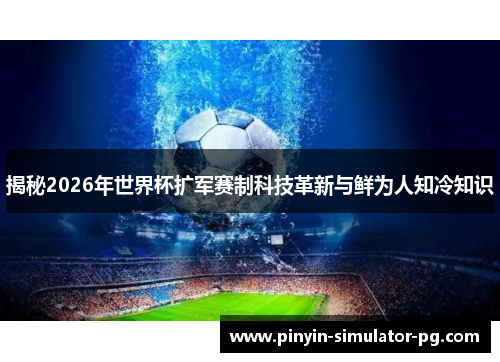 揭秘2026年世界杯扩军赛制科技革新与鲜为人知冷知识