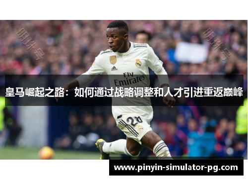 皇马崛起之路：如何通过战略调整和人才引进重返巅峰