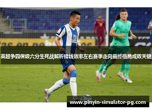 英超争四保级六分生死战解析锋线效率左右赛季走向最终格局成败关键