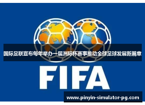 国际足联宣布每年举办一届洲际杯赛事推动全球足球发展新篇章 国际足联宣布每年举办一届洲际杯赛事推动全球足球发展新篇章